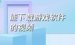 能下载游戏软件的视频