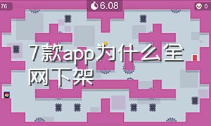 7款app为什么全网下架（为什么很多app下架）