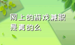 网上的游戏兼职是真的么