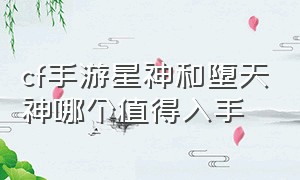 cf手游星神和堕天神哪个值得入手