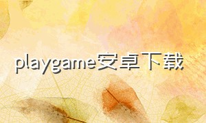 playgame安卓下载（play商店安卓中文下载）
