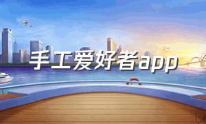 手工爱好者app（手工很全的app）