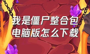 我是僵尸整合包电脑版怎么下载