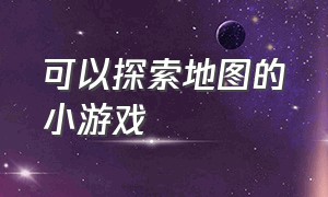 可以探索地图的小游戏