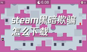 steam黑暗欺骗怎么下载