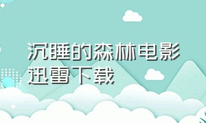 沉睡的森林电影迅雷下载（电影沉睡的森林在线免费观看）