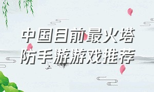 中国目前最火塔防手游游戏推荐