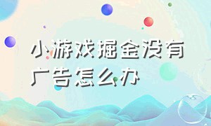 小游戏掘金没有广告怎么办