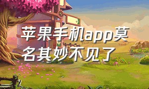 苹果手机app莫名其妙不见了