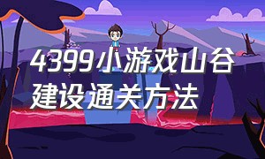 4399小游戏山谷建设通关方法