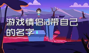 游戏情侣id带自己的名字