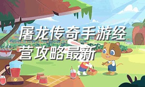 屠龙传奇手游经营攻略最新