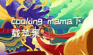 cooking mama下载苹果