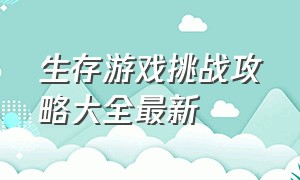 生存游戏挑战攻略大全最新