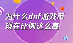 为什么dnf游戏币现在比例这么高