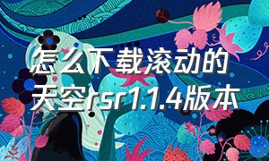 怎么下载滚动的天空rsr1.1.4版本