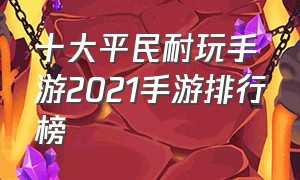 十大平民耐玩手游2021手游排行榜