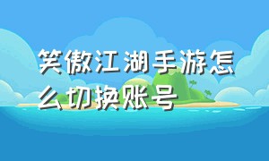 笑傲江湖手游怎么切换账号