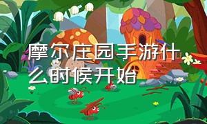 摩尔庄园手游什么时候开始