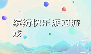 缤纷快乐派对游戏（派对游戏大全免费玩）