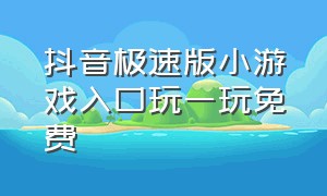 抖音极速版小游戏入口玩一玩免费