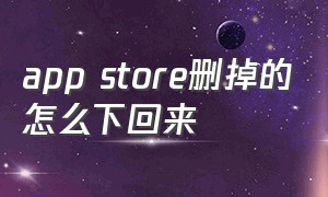 app store删掉的怎么下回来