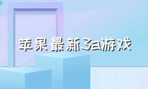 苹果最新3a游戏（苹果手机上的3a大作游戏）