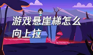 游戏悬崖梯怎么向上拉