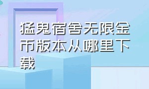 猛鬼宿舍无限金币版本从哪里下载