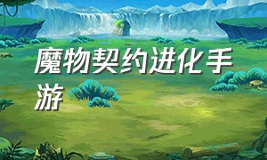 魔物契约进化手游（魔物契约进化手游官网）