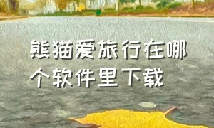 熊猫爱旅行在哪个软件里下载