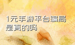 1元手游平台骗局是真的吗