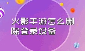 火影手游怎么删除登录设备