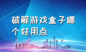 破解游戏盒子哪个好用点