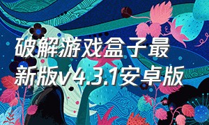 破解游戏盒子最新版v4.3.1安卓版