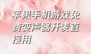 苹果手机游戏免费变声器开麦直接用（苹果免费变声器软件打游戏专用）