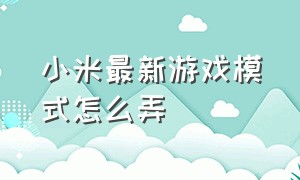 小米最新游戏模式怎么弄