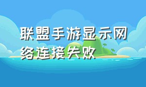 联盟手游显示网络连接失败