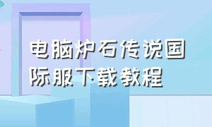 电脑炉石传说国际服下载教程