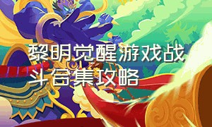 黎明觉醒游戏战斗合集攻略