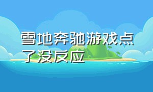 雪地奔驰游戏点了没反应