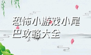 恐怖小游戏小尾巴攻略大全