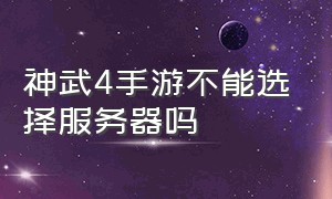 神武4手游不能选择服务器吗