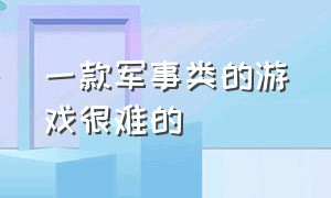 一款军事类的游戏很难的