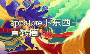 appstore下东西一直转圈