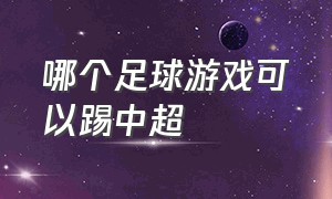 哪个足球游戏可以踢中超（哪个足球游戏有中超）