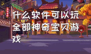 什么软件可以玩全部神奇宝贝游戏