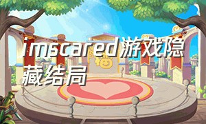 imscared游戏隐藏结局