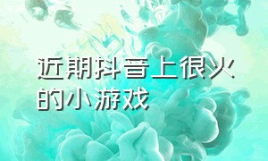 近期抖音上很火的小游戏