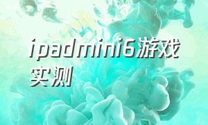 ipadmini6游戏实测